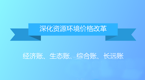算一算資源環(huán)境生態(tài)賬 從四方面推進(jìn)價(jià)格改革